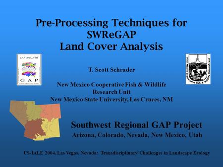 Pre-Processing Techniques for SWReGAP Land Cover Analysis Southwest Regional GAP Project Arizona, Colorado, Nevada, New Mexico, Utah US-IALE 2004, Las.