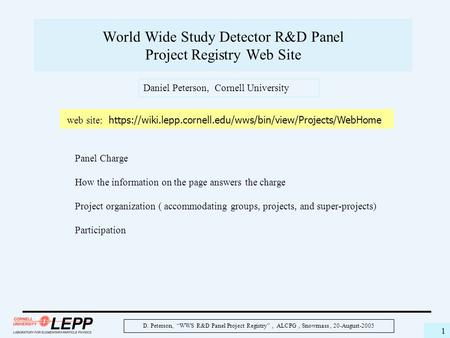 D. Peterson, “WWS R&D Panel Project Registry”, ALCPG, Snowmass, 20-August-2005 1 World Wide Study Detector R&D Panel Project Registry Web Site web site: