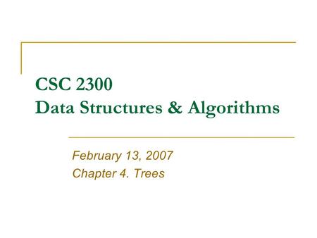 CSC 2300 Data Structures & Algorithms February 13, 2007 Chapter 4. Trees.