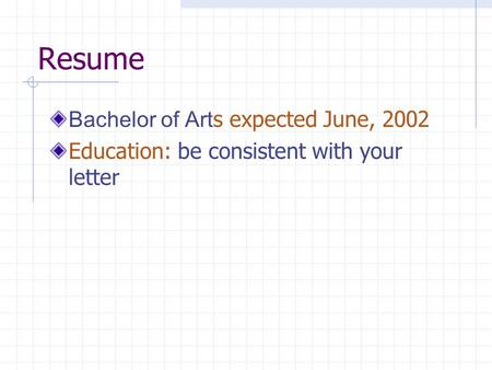 Resume Bachelor of Art s expected June, 2002 Education: be consistent with your letter.