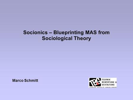 Socionics – Blueprinting MAS from Sociological Theory Marco Schmitt.