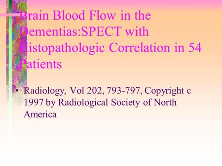 Brain Blood Flow in the Dementias:SPECT with Histopathologic Correlation in 54 Patients Radiology, Vol 202, 793-797, Copyright c 1997 by Radiological Society.