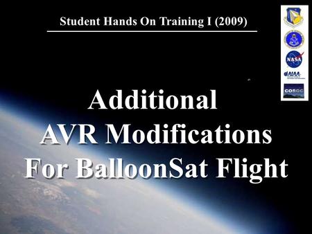 1 Student Hands On Training I (2009) Additional AVR Modifications For BalloonSat Flight Additional AVR Modifications For BalloonSat Flight.