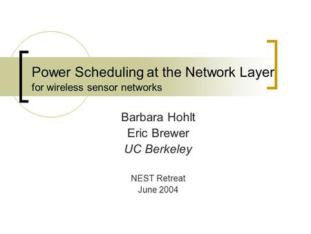 Power Scheduling at the Network Layer for wireless sensor networks Barbara Hohlt Eric Brewer UC Berkeley NEST Retreat June 2004.