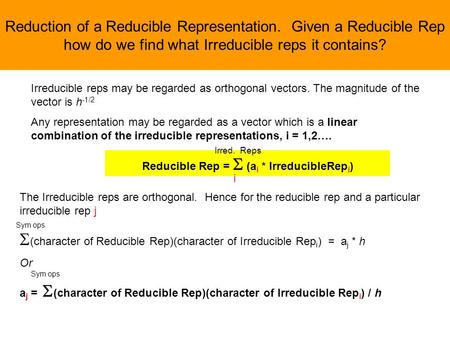 The Irreducible reps are orthogonal. Hence for the reducible rep and a particular irreducible rep j  (character of Reducible Rep)(character of Irreducible.