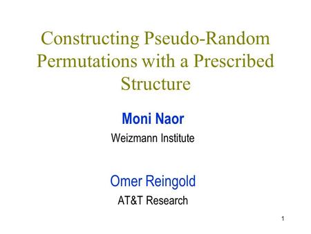 1 Constructing Pseudo-Random Permutations with a Prescribed Structure Moni Naor Weizmann Institute Omer Reingold AT&T Research.