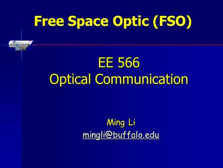 EE 566 Optical Communication Ming Li Free Space Optic (FSO)