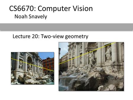 Lecture 20: Two-view geometry CS6670: Computer Vision Noah Snavely.