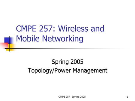 CMPE 257 Spring 20051 CMPE 257: Wireless and Mobile Networking Spring 2005 Topology/Power Management.