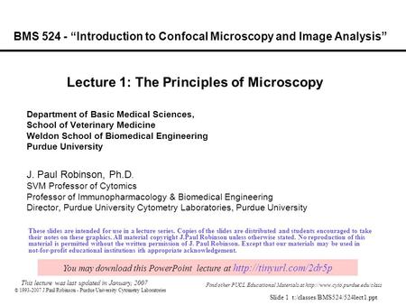  1993-2007 J.Paul Robinson - Purdue University Cytometry Laboratories Slide 1 t:/classes/BMS524/524lect1.ppt BMS 524 - “Introduction to Confocal Microscopy.