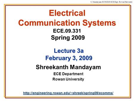 S. Mandayam/ ECOMMS/ECE Dept./Rowan University Electrical Communication Systems ECE.09.331 Spring 2009 Shreekanth Mandayam ECE Department Rowan University.