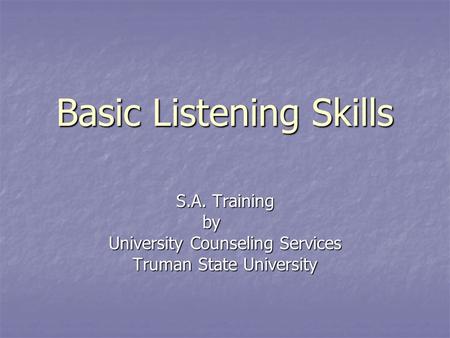 Basic Listening Skills S.A. Training by University Counseling Services Truman State University.