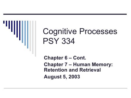 Cognitive Processes PSY 334 Chapter 6 – Cont. Chapter 7 – Human Memory: Retention and Retrieval August 5, 2003.