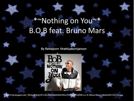 *~Nothing on You~* B.O.B feat. Bruno Mars By Rattaporn khattiyakornjaroon