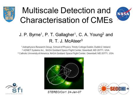 Multiscale Detection and Characterisation of CMEs J. P. Byrne 1, P. T. Gallagher 1, C. A. Young 2 and R. T. J. McAteer 3 1 Astrophysics Research Group,