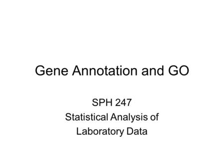 Gene Annotation and GO SPH 247 Statistical Analysis of Laboratory Data.