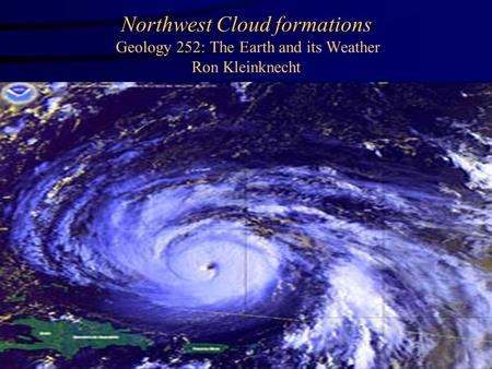 Northwest Cloud formations Northwest Cloud formations Geology 252: The Earth and its Weather Ron Kleinknecht.