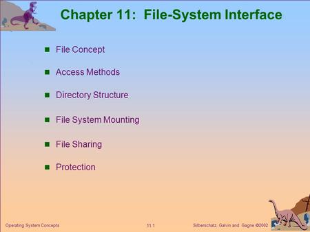 Silberschatz, Galvin and Gagne  2002 11.1 Operating System Concepts Chapter 11: File-System Interface File Concept Access Methods Directory Structure.