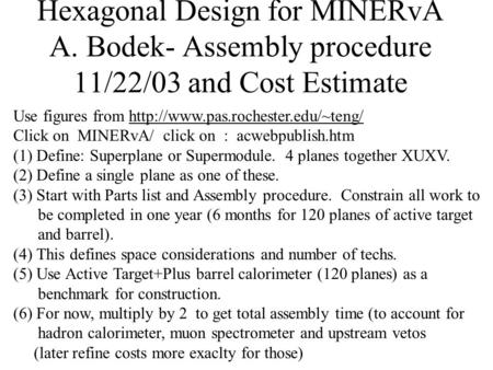 Hexagonal Design for MINERvA A. Bodek- Assembly procedure 11/22/03 and Cost Estimate Use figures from  Click on MINERvA/