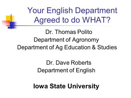 Your English Department Agreed to do WHAT? Dr. Thomas Polito Department of Agronomy Department of Ag Education & Studies Dr. Dave Roberts Department of.