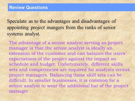 Review Questions Speculate as to the advantages and disadvantages of appointing project mangers from the ranks of senior systems analyst. The advantage.