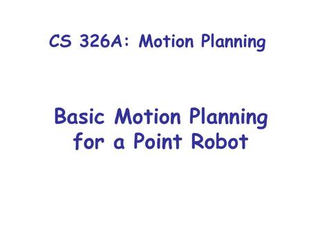 CS 326A: Motion Planning Basic Motion Planning for a Point Robot.