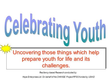 Uncovering those things which help prepare youth for life and its challenges. Resiliency-based Research conducted by: Hope Enterprises Ltd. On behalf of.