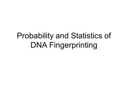 Probability and Statistics of DNA Fingerprinting.