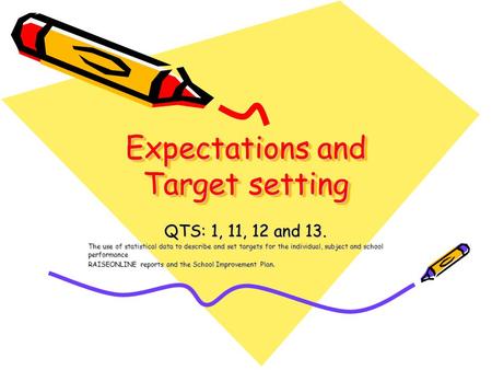 Expectations and Target setting QTS: 1, 11, 12 and 13. The use of statistical data to describe and set targets for the individual, subject and school performance.