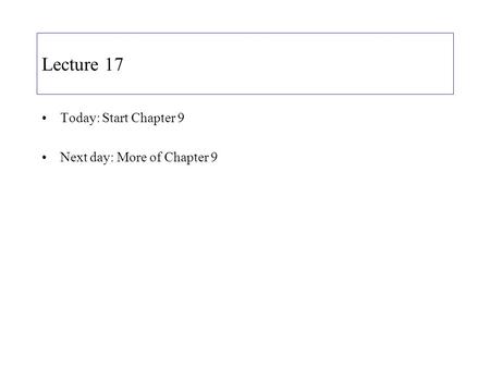 Lecture 17 Today: Start Chapter 9 Next day: More of Chapter 9.