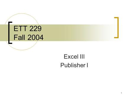 1 ETT 229 Fall 2004 Excel III Publisher I. 2 Agenda 11:00-11:05 – Midterm Return 11:05-12:15 –Lecture/Application.
