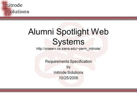 Alumni Spotlight Web Systems  Requirements Specification by Initrode Solutions 10/25/2006.