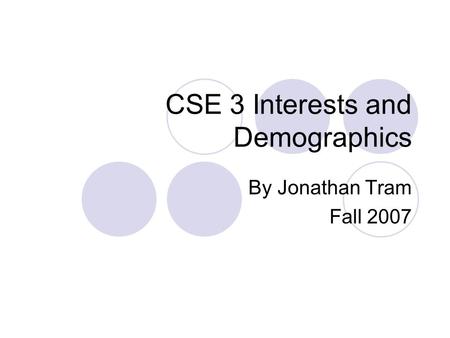 CSE 3 Interests and Demographics By Jonathan Tram Fall 2007.