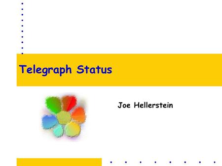 Telegraph Status Joe Hellerstein. Overview Telegraph Design Goals, Current Status First Application: FFF (Deep Web) Budding Application: Traffic Sensor.