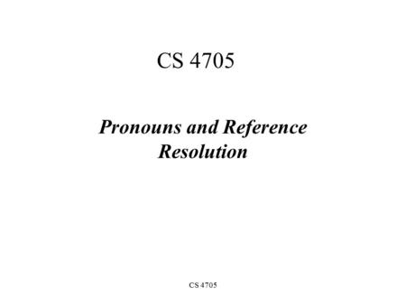 CS 4705 Pronouns and Reference Resolution. Gracie: Oh yeah... and then Mr. and Mrs. Jones were having matrimonial trouble, and my brother was hired to.