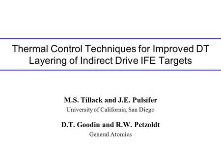 Thermal Control Techniques for Improved DT Layering of Indirect Drive IFE Targets M.S. Tillack and J.E. Pulsifer University of California, San Diego D.T.