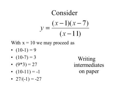 Consider With x = 10 we may proceed as (10-1) = 9 (10-7) = 3 (9*3) = 27 (10-11) = -1 27/(-1) = -27 Writing intermediates on paper.