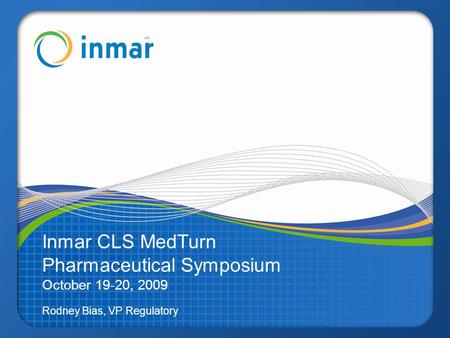 Inmar CLS MedTurn Pharmaceutical Symposium October 19-20, 2009 Rodney Bias, VP Regulatory.
