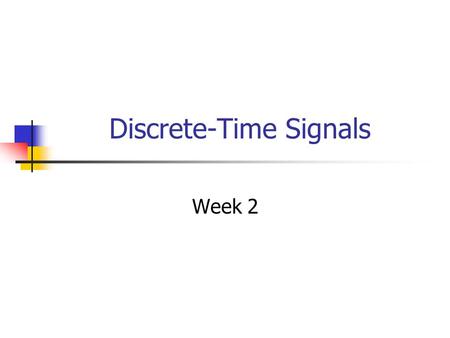 Discrete-Time Signals Week 2. Continuous-Time Versus Discrete-Time Signals Continuous-time signal: a signal defined by a function of a continuous-time.