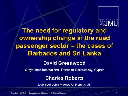 Thredbo9 09/2005 Barbados and Sri Lanka Dr Charles Roberts 1 The need for regulatory and ownership change in the road passenger sector – the cases of Barbados.