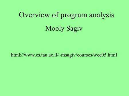 Overview of program analysis Mooly Sagiv html://www.cs.tau.ac.il/~msagiv/courses/wcc05.html.