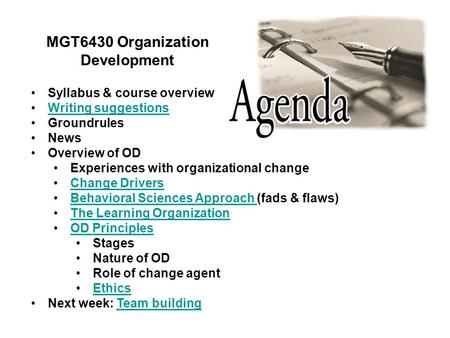 MGT6430 Organization Development Syllabus & course overview Writing suggestions Groundrules News Overview of OD Experiences with organizational change.