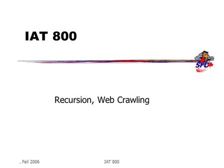 , Fall 2006IAT 800 Recursion, Web Crawling. , Fall 2006IAT 800 Today’s Nonsense  Recursion – Why is my head spinning?  Web Crawling – Recursing in HTML.