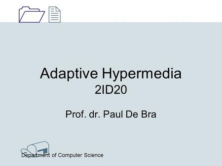 1212 / Department of Computer Science Adaptive Hypermedia 2ID20 Prof. dr. Paul De Bra.