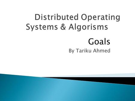 Goals By Tariku Ahmed.  An operating system is a program that manages computer hardwires. **  In other words  OS resides on the computer hardware 