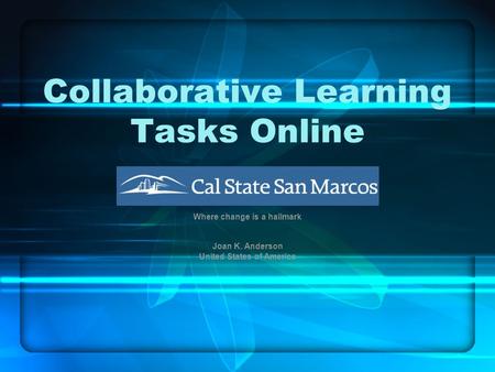Collaborative Learning Tasks Online Where change is a hallmark Joan K. Anderson United States of America.