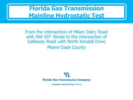 Florida Gas Transmission Mainline Hydrostatic Test From the intersection of Milam Dairy Road with NW 65 th Street to the intersection of Galloway Road.