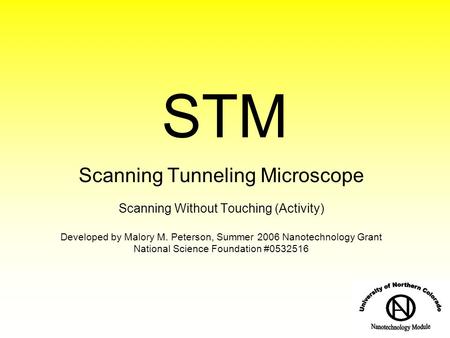 STM Scanning Tunneling Microscope Scanning Without Touching (Activity) Developed by Malory M. Peterson, Summer 2006 Nanotechnology Grant National Science.