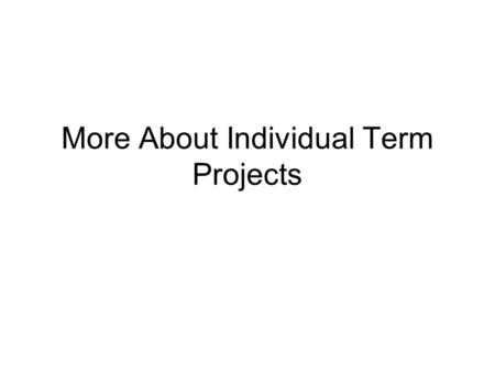 More About Individual Term Projects. Next Tuesday Meet at Abrams Planetarium at the usual time.