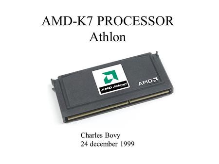 AMD-K7 PROCESSOR Athlon Charles Bovy 24 december 1999.